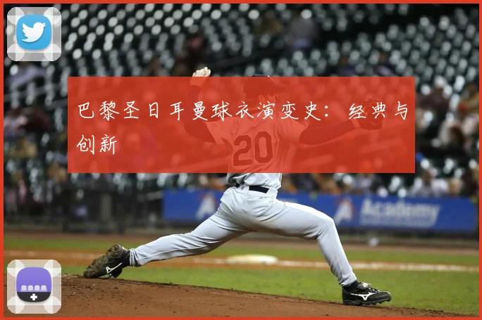 巴黎圣日耳曼球衣演变史:经典与创新