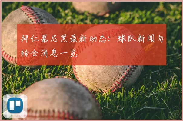 拜仁慕尼黑最新动态:球队新闻与转会消息一览