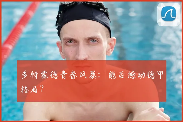 多特蒙德青春风暴：能否撼动德甲格局？