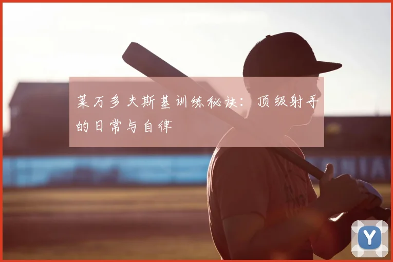 莱万多夫斯基训练秘诀:顶级射手的日常与自律