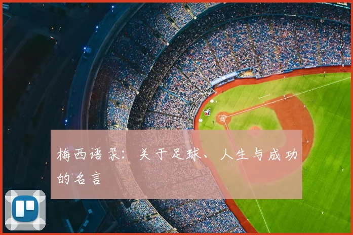 梅西语录:关于足球、人生与成功的名言